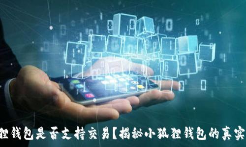   
小狐狸钱包是否支持交易？揭秘小狐狸钱包的真实功能!