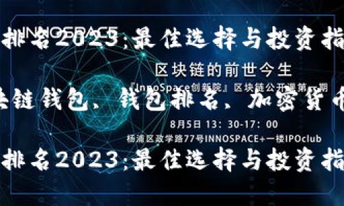 区块链钱包排名2023：最佳选择与投资指南

关键词：区块链钱包, 钱包排名, 加密货币, 数字资产

区块链钱包排名2023：最佳选择与投资指南