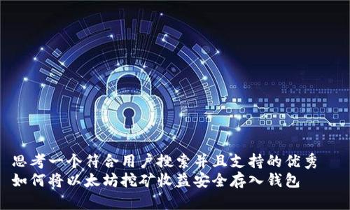 思考一个符合用户搜索并且支持的优秀  
如何将以太坊挖矿收益安全存入钱包