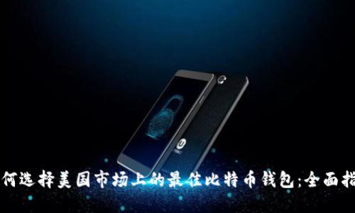 如何选择美国市场上的最佳比特币钱包：全面指南