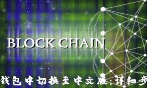 
如何在小狐狸钱包中切换至中文版：详细步骤与注意事项