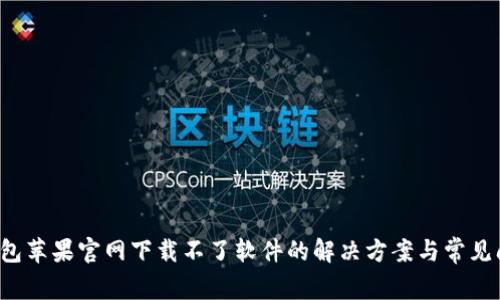  小狐钱包苹果官网下载不了软件的解决方案与常见问题解析