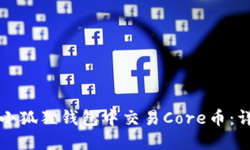 如何在小狐狸钱包中交易Core币：详细指南