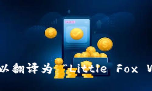“小狐狸钱包首页”可以翻译为 “Little Fox Wallet Home Page”。