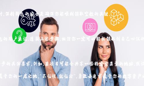   小狐狸钱包如何领取空投：全方位指南与技巧 / 
 guanjianci 小狐狸钱包, 空投, 加密货币, 数字钱包 /guanjianci 

引言：数字资产的新时代

随着区块链技术的蓬勃发展，加密货币已逐渐成为许多投资者的重要选择。在这个新兴的数字时代，各种数字钱包、矿池和交易平台层出不穷。不少用户开始用“小狐狸钱包”这样的工具来管理和保管他们的虚拟资产，尤其是在参与空投活动的时候。本篇文章将从多个角度为你详细介绍如何在小狐狸钱包中领取空投，帮助你在这个充满机遇的市场中获取更多收益。

什么是空投？

在深入小狐狸钱包的空投领取方法之前，我们首先来解析一下“空投”的概念。空投指的是某个区块链项目方为了推广其代币，向用户免费发放代币或数字资产，这些资产通常是新项目的代币或现有代币的奖励。正如谚语所说：“大海捞针，针在石头里”，有时候想获取这些空投是需要一定技巧和运气的。

小狐狸钱包的优势

小狐狸钱包以其简单易用的界面和强大的功能被越来越多的用户所青睐。作为一种去中心化的数字钱包，它不仅支持多种加密货币的存储与交易，还能通过各种功能帮助用户有效管理资产。更重要的是，小狐狸钱包的安全性和用户隐私保护都得到了较好的保障。而在空投方面，有了这样一款工具，你就可以更轻松地拿到开发者和项目方赠送的代币，让你的投资更具潜力。

如何领取小狐狸钱包中的空投

领取空投的步骤在这里，我们将详细分解，并融入一些小技巧，帮助你更高效地参与空投活动，一步一步带你深入了解。

h4步骤一：下载并安装小狐狸钱包/h4

首先，你需要在手机应用商店（如App Store或Google Play）中搜索“小狐狸钱包”进行下载，并按照提示完成安装。安装后，打开应用并创建你的钱包账户，切记牢记助记词，这可是你钱包资产的“钥匙”。

h4步骤二：关注空投信息/h4

获取空投的第一步是及时关注相关信息。可以加入一些加密货币社群、咨询小狐狸钱包的官方渠道、参与Telegram群组等，信息的多样性和广泛性会增加你获取空投的机会。正如常说的那样，“知己知彼，百战不殆”，掌握信息你才能赢得空投大战。

h4步骤三：符合空投条件/h4

每个空投通常都有其特定的参与条件，例如在指定时间内持有某种代币，或者在项目的社交媒体平台上关注、转发信息等。确保你能够符合这些条件，才能成功领取空投。这里不得不提到，在某些情况下，提前准备就是成功的一半。

h4步骤四：参与空投活动/h4

一旦找到了合适的空投项目并符合其参与条件，就可以开始参与了。在参与的过程中，注意保护个人信息和钱包安全，尽量不要随便提供你的私钥或助记词，以免被诈骗。有些空投活动可能需要在特定时间内填写表单或参与社群互动，不要让自己错过了这些重要阶段。

常见空投骗局与注意事项

在当前数字货币的繁荣背后，也不乏一些空投骗局。在领取空投时，一定要保持警惕。常见的骗局包括要求用户提前支付费用、提供不必要的个人信息、或是激励你下载某些不明的应用程序。记住那句老话：“天上不会掉馅饼”，对于那些看似轻松的“获取空投”机会，务必要保持理智。

小狐狸钱包的安全性

在参与空投的过程中，安全性是重中之重。小狐狸钱包提供了较高的安全保护，如双重身份验证和私钥加密等措施，令用户的资产更加安全。在管理资产时，保持钱包的安全是确保你能顺利领取空投的关键。

总结：争取空投的最佳实践

无论是在什么情况下，参与空投都应抱着理性的态度。对于数字资产的投资，不仅需要深入了解市场动态，还需增强自身的风险防范意识。对于小狐狸钱包的用户来说，遵循上述步骤，相信你一定可以轻松领取到自己心仪的空投，促进你的数字资产配置。希望通过这篇文章，不仅让你明白如何领取空投，更能在这个大有可为的领域中稳步前行，贏得未来！

附录：空投实例与小狐狸钱包中的真实操作

在了解了如何领取空投后，我们可以具体看一些真实的空投案例，帮助你更深入理解操做。进行空投的项目通常会在其社交媒体上发布公告，并说明每一步的具体要求。例如，某项目可能会共享一些特定交易量的地址，或设定时间窗口以吸引用户参与。这些都是获取空投的机会，抓住这些机会，实践自己所学，成功就在眼前。

总之，透过小狐狸钱包获取空投不仅仅是为了免费的代币，更是对整个加密货币市场的探索与参与。用好工具，识别机会，你将在这个崭新的领域中找到属于你的一席之地。“不怕慢，就怕站”，勇敢去追求属于你的数字资产之梦吧！