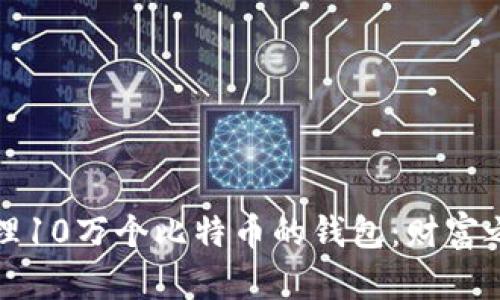 如何创建和管理10万个比特币的钱包：财富之路的终极指南