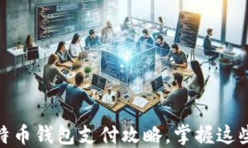 
安全、高效的比特币钱包支付攻略，掌握这些技巧轻松转账！