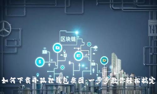 如何下载小狐狸钱包截图：一步步教你轻松搞定