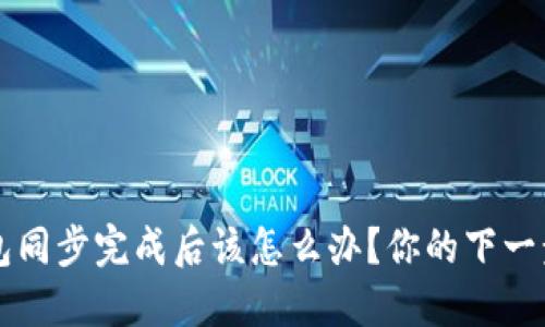 比特币钱包同步完成后该怎么办？你的下一步操作指南