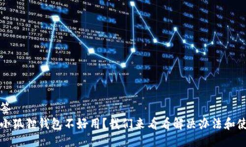 版块标签  
手机版小狐狸钱包不好用？我们来看看解决办法和使用技巧