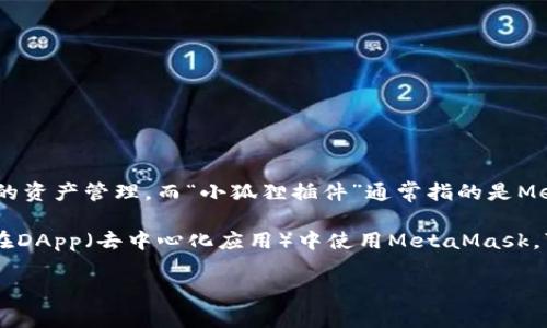 根据我截至2023年10月的信息，im钱包（ImToken）主要支持以太坊及其ERC-20代币以及其他一些区块链的资产管理。而“小狐狸插件”通常指的是MetaMask（小狐狸钱包），是一种广泛用于以太坊的浏览器扩展钱包。因此，im钱包不直接支持MetaMask插件。

不过，用户可以通过跨钱包操作，比如将资产从一个钱包转移到另一个钱包，来实现类似的功能。如果你需要在DApp（去中心化应用）中使用MetaMask，可以将资产先转移到MetaMask钱包中，然后使用该钱包进行连接。

如果有具体的使用场景或者问题，欢迎详细描述，以便提供更准确的帮助。