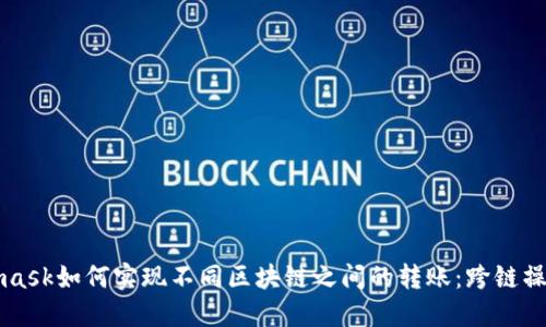 Metamask如何实现不同区块链之间的转账：跨链操作指南