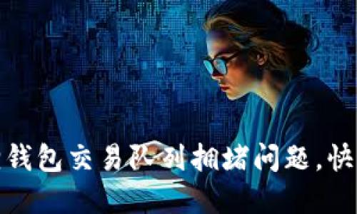 如何解决小狐狸钱包交易队列拥堵问题，快速完成您的转账