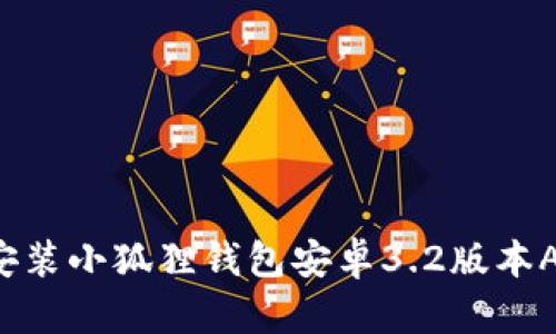 如何下载和安装小狐狸钱包安卓3.2版本APK：完整指南