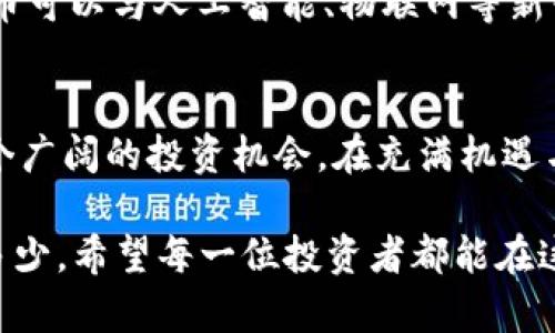   全面分析STC星星币钱包：区块链货币的未来与投资机会 / 
 guanjianci 区块链, 星星币, STC, 加密货币 /guanjianci 

引言：区块链货币的崛起
随着科技的迅猛发展，区块链技术的应用越来越广泛，特别是在金融领域，区块链货币的出现，让许多投资者看到了新的机遇。STC星星币作为一种新兴的加密货币，近年来逐渐受到市场的关注。本文将全面分析STC星星币钱包，包括其功能、使用方式及投资前景。

1. 什么是STC星星币
STC星星币是基于区块链技术的一种数字货币。它的设计初衷是为了提供一个去中心化的支付方式，让用户可以在全球范围内轻松进行交易。与传统货币不同，STC星星币不受任何中央银行的控制，交易过程也更加透明和安全。

2. STC星星币钱包的功能概述
STC星星币钱包是存储、管理和转账STC币的工具。钱包的功能可以大致分为以下几个方面：
ul
    listrong存储安全/strong：STC星星币钱包提供了多层次的安全保护，采用了加密技术确保用户资产的安全。/li
    listrong便捷转账/strong：用户可以通过钱包轻松实现STC币的转账，不受地域和时间的限制。/li
    listrong实时查询/strong：钱包支持实时查询STC币的市场行情，帮助用户及时了解投资动态。/li
    listrong社区互动/strong：一些STC星星币钱包支持社区功能，用户可以在钱包内与其他投资者进行交流，分享投资心得。/li
/ul

3. 如何使用STC星星币钱包
使用STC星星币钱包相对简单，以下是基本步骤：
ol
    listrong下载钱包/strong：用户可以从官方网站或应用商店下载STC星星币钱包的应用程序。/li
    listrong注册账户/strong：按照提示注册帐户，并进行必要的身份验证，以增强安全性。/li
    listrong存入资金/strong：用户可以通过交易所或其他方式将STC币存入钱包中。/li
    listrong进行交易/strong：用户可以随时通过钱包进行STC币的收发和购买。/li
/ol

4. 投资STC星星币的前景
STC星星币自诞生以来，市场参与者对其未来表现充满期待。根据行业分析，STC星星币的价值有潜力在未来获得大幅升值。以下是几点理由：
ul
    listrong市场需求/strong：随着加密货币交易量的增加，STC星星币的需求也逐渐上升。此外，越来越多的商家开始接受STC作为支付方式，进一步推动其应用场景。/li
    listrong技术创新/strong：STC团队不断进行技术升级，以提升交易速度和安全性，这也将吸引更多的投资者参加。/li
    listrong社区力量/strong：STC星星币拥有一个活跃的社区，这意味着其背后有稳定的支持群体，使得币值更具稳定性。/li
/ul

5. 文化视角下的STC星星币
在中国传统文化中，有一句话：“一日之计在于晨”，强调了早期规划的重要性。在投资STC星星币的过程中，投资者选择在这个早期阶段入场，显然也是看中了其潜在的长期价值。而“好事多磨”同样适用于加密货币市场，初期波动是正常的，耐心持有才可能迎来丰厚的回报。

6. STC星星币的风险与注意事项
俗话说，“无风不起浪”，加密货币市场的波动性很大，投资者在进入之前，应该充分了解相关风险。以下是一些建议：
ul
    listrong深入研究/strong：在投资之前，了解STC星星币的背景，市场动态及技术框架。/li
    listrong合理投资/strong：确保投资金额在自己的承受范围内，切忌盲目跟风。/li
    listrong保持冷静/strong：市场波动时应保持冷静，做出理智的决策，而不是情绪化的反应。/li
/ul

7. STC星星币的未来展望
未来，随着区块链技术的不断发展，STC星星币有可能会在更多的场景中得到应用。例如，随着金融科技的进步，STC星星币可以与人工智能、物联网等新兴技术相结合，开发出更多的应用场景，提升用户体验。

总结
STC星星币钱包作为一种便捷的资产管理工具，不仅可以帮助用户安全地存储和转移STC币，同时也为投资者提供了一个广阔的投资机会。在充满机遇与挑战的加密货币领域，理性投资，加上对市场的深刻理解，才能让你在这个新兴的数字金融时代中立于不败之地。

最后，有一句古语说得好：“种瓜得瓜，种豆得豆”，在投资STC星星币的过程中，付出的努力和耐心，将最终决定你能收获多少。希望每一位投资者都能在这场区块链旅程中找到自己的位置，共享未来的红利。