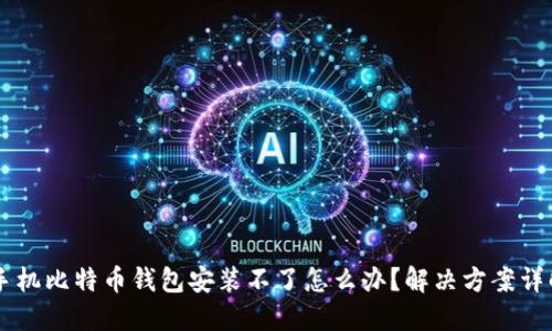 手机比特币钱包安装不了怎么办？解决方案详解