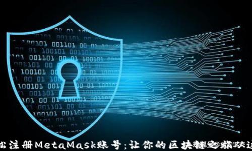 
如何轻松注册MetaMask账号：让你的区块链之旅从这里开始