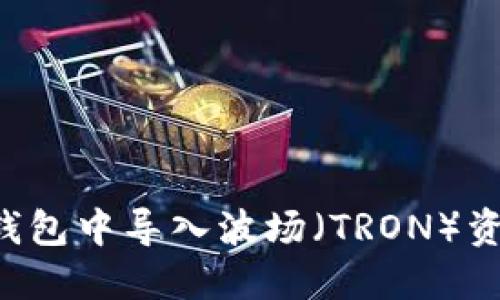 如何在小狐狸钱包中导入波场（TRON）资产：一步步指南