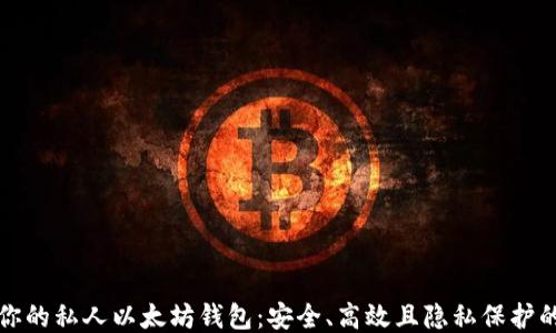 
打造你的私人以太坊钱包：安全、高效且隐私保护的指南