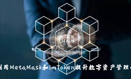 如何利用MetaMask和imToken提升数字资产管理的效率