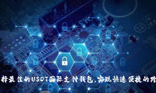 如何选择最佳的USDT国际支付钱包，实现快速便捷的跨国交易