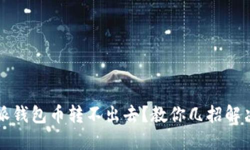 比特派钱包币转不出去？教你几招解决问题