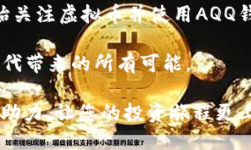   探索虚拟币头号钱包AQQ：如何安全存储和管理您的数字资产 / 

 guanjianci 虚拟币, 钱包, AQQ, 数字资产 /guanjianci 

引言：虚拟币的时代
随着科技的不断进步，虚拟货币逐渐成为了人们投资和交易的热门选择。特别是在这数字经济蓬勃发展的时代，越来越多的人开始关注如何安全、有效地存储和管理他们的数字资产。在众多虚拟币钱包中，AQQ凭借其强大的功能和用户友好的界面脱颖而出。

AQQ钱包的诞生与发展
AQQ钱包作为市场上较为知名的钱包之一，诞生于对用户需求的深刻洞察。创始团队通过对分散式金融(Finance)的理解，意识到用户在使用虚拟币时面临的安全性与可用性问题。正如老百姓常说：“心急吃不了热豆腐”，团队从一开始就坚持慢工出细活，经过数月的打磨和无数次的用户反馈，最终推出了让人满意的AQQ钱包。

安全性：数字资产的护航者
在数字货币投资中，安全性无疑是最重要的考量因素之一。AQQ钱包采用了多层加密技术，确保用户的资产安全。钱包的私钥存储在用户的设备上，而非云端，这样即使黑客攻击也无法轻易获取。此外，AQQ还提供了两步验证，进一步强化了账户的安全性。正如一句古话：“防人之心不可无”，AQQ钱包希望为用户提供一个安全的环境来管理他们的数字资产。

便捷性：简化用户体验
AQQ钱包的设计秉承着“简单、高效”的理念。用户界面直观明了，即使是初学者也能快速上手。这就如同驾车上路，简单的操作界面让人感觉似乎是在“轻车熟路”。用户只需几步，就可以完成资产的转入和转出，大大简化了虚拟资产的管理过程。

多功能性：不止于钱包
AQQ不仅是一个钱包，它还提供了便捷的交易功能，用户可以在AQQ内直接进行交易，免去寻找其他平台的麻烦。此外，AQQ还与各大交易所合作，为用户提供即时的市场行情和交易策略。就像我们常说的：“好马配好鞍”，AQQ钱包通过整合更多功能，让用户在使用过程中感受到“一站式”服务的便利。

社区支持：与用户同行
AQQ钱包深知，用户的反馈是提升产品的重要动力。因此，AQQ建立了一个强大的社区，与用户保持密切沟通。用户在使用过程中遇到的任何问题都能在社区得到及时解答。而社区中的老玩家们，常常会分享一些小技巧，就像村里的长辈传授年轻人生活智慧。这促使AQQ不仅是一个钱包更是一个互助的平台。

未来展望：与时俱进
对于虚拟币行业而言，变化是永恒的主题。AQQ钱包的团队一直保持开放的心态，专注于市场需求的变化。他们正在研究更多新功能的加入，比如NFT（非同质化代币）相关的功能、跨链交易等，以满足用户日益增长的需求。就如同“时不我待”的谚语，AQQ明白唯有快速响应市场，才能立于不败之地。

总结：AQQ钱包的价值
总的来说，AQQ钱包凭借其强大的安全性、便捷性、多功能性和良好的社区支持，成为了虚拟币存储和交易的优秀选择。无论你是初入虚拟币市场的新手，还是已经在这个领域摸爬滚打多年的老玩家，AQQ都能提供你所需的功能与保障。在这个数字资产飞速发展的时代，让AQQ陪伴你在未来的投资旅程中走得更加稳健。

结语: 未来属于每一个有准备的人
无论你是否熟悉虚拟币，AQQ钱包的出现都为每一个有兴趣的人提供了更多的选择和可能性。正如许多老话所说的那样：“一日之计在于晨”，在这个早晨，如果你开始关注虚拟币并使用AQQ钱包管理你的资产，未来的每一天都可能充满机遇和惊喜。

当然，在追求收益的同时，我们也要保持理性。虚拟币市场波动巨大，切勿盲目跟风。“心平气和”的投资态度能够让你在市场的风浪中站稳脚跟，享受这一数字经济时代带来的所有可能。

最后，希望每位使用AQQ钱包的用户都能在这个笔者所说的万变市场中找到属于自己的节奏和步伐，实现数字资产的安全与增值。“千里之行始于足下”，通过AQQ的助力，让您的投资旅程更上一层楼。