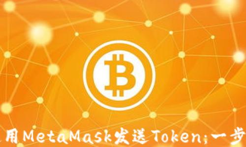 
如何使用MetaMask发送Token：一步步指南