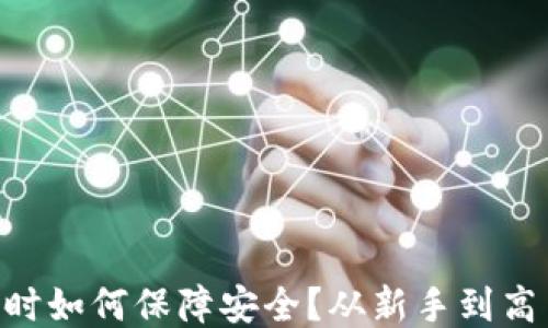 
使用MetaMask时如何保障安全？从新手到高手的全方位指南