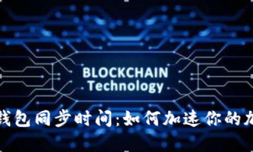 比特币核心钱包同步时间：如何加速你的加密货币之旅