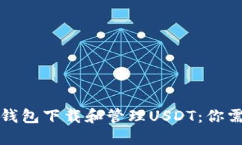 如何通过火币钱包下载和管理USDT：你需要知道的一切