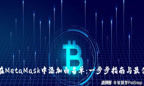 如何在MetaMask中添加白名单：一步步指南与最佳实践