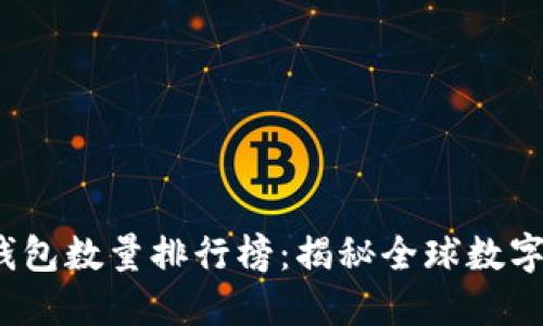 2023年比特币钱包数量排行榜：揭秘全球数字货币的蓬勃发展