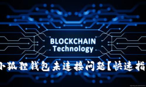 bianoti如何解决小狐狸钱包未连接问题？快速指南与常见故障排除