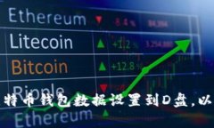 如何将比特币钱包数据设置到D盘，以存储空间