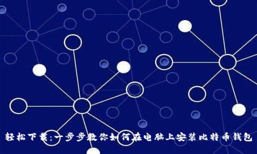 轻松下载：一步步教你如何在电脑上安装比特币钱包