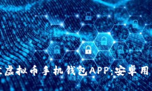 如何选择最佳虚拟币手机钱包APP：安卓用户的终极指南