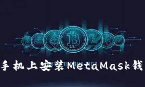 一步步教你如何在手机上安装MetaMask钱包，畅享区块链世界