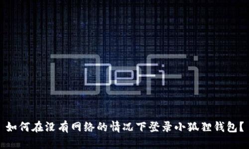 如何在没有网络的情况下登录小狐狸钱包？