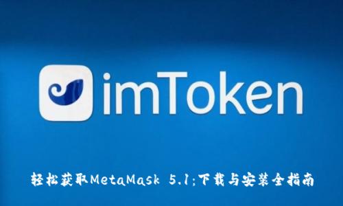 轻松获取MetaMask 5.1：下载与安装全指南