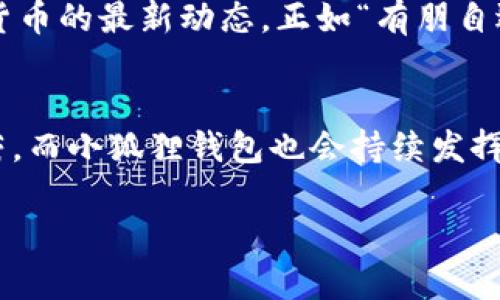 中本聪提币小狐狸钱包：探索安全与便捷共存的加密货币钱包之路  
中本聪, 提币, 小狐狸钱包, 加密货币/guanjianci  

引言：数字货币的先锋—中本聪  
在加密货币的世界里，中本聪犹如一位神秘的引导者，他用一纸白皮书开启了比特币的时代。在这个世界里，提币早已不再是一个新颖的词汇，而是每一个加密货币用户每天都在经历的日常。随着技术的进步，各种钱包的出现为我们的提币之旅提供了更多的选择。其中，小狐狸钱包（MetaMask）作为一个极受欢迎的数字资产钱包，就以其便捷性与安全性受到用户的青睐。  

小狐狸钱包的兴起  
小狐狸钱包最初是为以太坊生态系统而设计的一款浏览器扩展和移动应用，它的功能强大且用户友好，支持用户管理自己的数字资产，执行交易，并能够与各种去中心化应用（DApp）进行交互。正如老话说的，“一日之计在于晨”，良好的开端是成功的一半。小狐狸钱包凭借简单的操作步骤和良好的用户体验，为许多初学者打开了进入加密货币世界的大门。  

提币的基本流程  
提币的流程相对简单，但需要每一步都小心翼翼。在小狐狸钱包中，用户只需按照以下步骤即可完成提币：  
ol  
listrong连接小狐狸钱包：/strong首先，用户需要确保自己已经下载并安装了小狐狸钱包，并且已经完成账户的创建和备份。/li  
listrong选择提币功能：/strong在钱包的界面选择“提币”选项，输入自己想要提取的金额。/li  
listrong输入提币地址：/strong这里需要特别注意，提币地址必须准确无误，否则资产可能会永久丢失。“一失足成千古恨”，这句话在数字货币的世界里尤为适用。/li  
listrong确认交易：/strong在确认信息无误后，进行交易确认，并输入相应的密码。/li  
listrong等待提交：/strong提币成功后，用户需要等待一段时间，直至区块链确认交易完成。/li  
/ol  

小狐狸钱包的安全性  
在任何关于财务管理的话题中，安全性总是排在首位。小狐狸钱包采用了多重加密技术，用户的私钥仅保存在本地设备上，而不会被服务器存储。此外，当用户进行重要操作时，系统也会要求输入密码或确认信息，以防止未授权的交易。正如民间谚语所言，“防患于未然”，只有把安全性放在首位，才能在加密货币的世界中安然无恙。  

小狐狸钱包的特色功能  
除了基本的提币功能，小狐狸钱包还有很多其他让人耳目一新的特色功能：  
ul  
listrong与DApp的无缝对接：/strong小狐狸钱包不仅支持提币、转账，还能与各种去中心化金融（DeFi）应用进行交互，极大地方便了用户的交易体验。/li  
listrong多链支持：/strong小狐狸钱包不仅支持以太坊，还能够兼容BSC（币安智能链）等其他区块链，让用户能够在不同生态中自由探索。/li  
listrongNFT管理：/strong小狐狸钱包也成为了收藏行家们管理其非同质代币（NFT）资产的理想选择。/li  
/ul  

小狐狸钱包的使用场景  
无论是在全球范围内，还是在地方小区，加密货币的使用场景越来越宽广。小狐狸钱包作为一个敏捷灵活的钱包，能够满足多样的需求。  
比如，当你在国际上进行跨境支付时，小狐狸钱包可以帮助你以更低的费用与更快的速度完成交易；又如，在参加本地加密货币活动时，大家一起用小狐狸钱包进行波动交易的场景，热闹非凡，仿佛“众人拾柴火焰高”。   

小狐狸钱包的社区与支持  
加密货币的世界，讲究的是社群的力量。小狐狸钱包背后有一个强大的社区，不仅有着活跃的用户论坛，还有许多教程、资源与支持。用户可以在社区中互相交流经验，获取有关加密货币的最新动态，正如“有朋自远方来，不亦乐乎”。  

总结：安全与便捷的完美结合  
在数字货币快速发展的时代，小狐狸钱包无疑是众多用户在提币过程中值得信赖的好伙伴。其凭借安全性、便捷性以及多样性赢得了广泛的喜爱。未来的加密货币市场将会更加繁荣，而小狐狸钱包也会持续发挥它的重要作用，帮助更多用户实现财富自由的梦想。在这个过程中，正如古人所云“千里之行，始于足下”，让我们在小狐狸钱包的指引下，迈出自己精明的一步，探索更多的可能性。  

这就是围绕中本聪、提币及小狐狸钱包的详细介绍，希望这篇文章能够让你更清楚地理解在这个数字货币世界中的重要性和便捷性。