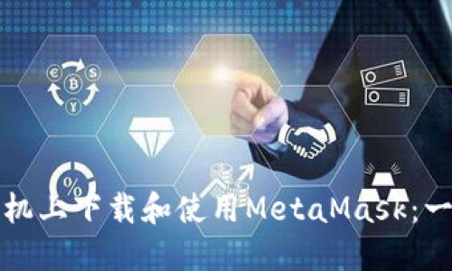 如何在手机上下载和使用MetaMask：一步步指南