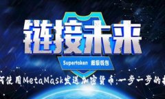 如何使用MetaMask发送加密货币：一步一步的指南