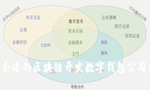 如何选择合适的区块链开发数字钱包公司：全面指南