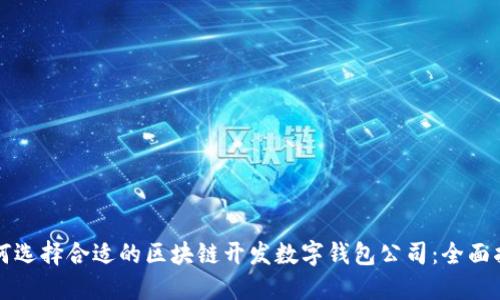 如何选择合适的区块链开发数字钱包公司：全面指南
