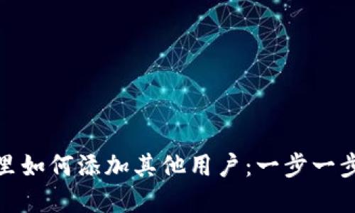 在小狐狸钱包里如何添加其他用户：一步一步教你轻松操作