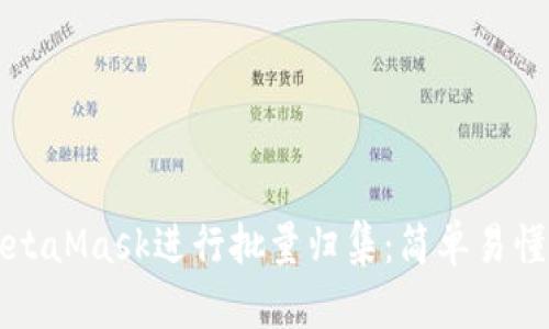 如何使用MetaMask进行批量归集：简单易懂的操作指南