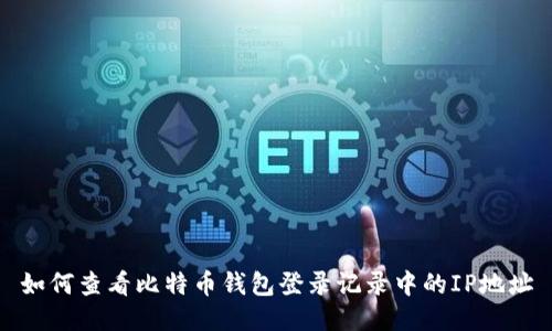 如何查看比特币钱包登录记录中的IP地址