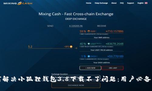 如何解决小狐狸钱包3.8下载不了问题：用户必备指南