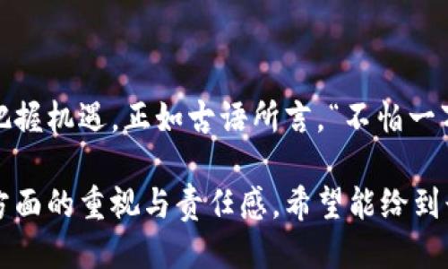 如何应对以太坊1.0版本钱包丢失的尴尬？
以太坊, 钱包丢失, 区块链安全, 资产恢复/guanjianci

引言：一场数字资产的追逐战
在数字货币迅速发展的时代，拥有一笔虚拟资产如同在经济大潮中乘风破浪。以太坊作为智能合约的开创者，吸引了无数投资者的目光。然而，有时候，意外总是悄然而来，就像老话说的“一失足成千古恨”，钱包丢失的经历让人心急如焚。本文将为你揭秘在面对以太坊1.0版本钱包丢失时，如何稳住心态，找回自己的资产。

什么是以太坊钱包？
以太坊钱包是存储以太币（ETH）及其他基于以太坊网络的资产的工具，如Token。它可以是软件钱包、硬件钱包或在线钱包。每种钱包都有其独特的安全特性，但无论是哪种类型，用户都需妥善保管私钥，就像“家中有宝，钥匙保管好”。丢失了私钥，钱包中的资产将如同“沉入海底，永不复返”。

丢失以太坊钱包的原因
钱包丢失的原因五花八门，不外乎以下几点：
ul
    listrong硬件故障：/strong电脑、手机或硬件钱包出现故障，导致无法访问钱包。/li
    listrong忘记密码：/strong犹如百年前的民间故事，忘记开锁的秘密，让宝藏深藏不露。/li
    listrong恶意攻击：/strong网络安全漏洞使得钱包遭到黑客攻击，资产被转移或锁定。/li
    listrong用户操作失误：/strong意外删除文件或错误操作，导致无法进入钱包。/li
/ul

初步应对：冷静处理
面对钱包的丢失，首先要保持冷静。就像“兵来将挡，水来土掩”，无论事情多么紧急，冷静应对才是最佳选择。建议首先回忆 Wallet 的创建过程，确认是否有备份或写下的助记词。

资产恢复的步骤
如果你已经确认钱包丢失且没有私钥或助记词，恢复过程可能会变得复杂：
ul
    listrong检查备份：/strong如果在创建钱包时有备份建议，务必仔细查找。许多人在初始设置时往往觉得用不到，如今却成为了“救命稻草”。/li
    listrong联系服务提供商：/strong如果是在线钱包，及时与服务提供商联系，看看他们是否可以协助找回安全信息。/li
    listrong社区求助：/strong以太坊的社区丰富多样，可以尝试在论坛或社交媒体上寻求帮助，或许会有其他用户提供解决方案。/li
    listrong专业恢复工具：/strong有一些专业的加密货币恢复工具可以使用，但务必确保其安全性，避免上当受骗。/li
/ul

如何预防钱包丢失？
预防胜于治疗，面对数字资产的管理，以下是一些有效的预防措施：
ul
    listrong妥善保存私钥：/strong无论是实体纸质备份还是电子文档，都要放在安全的地方，确保无任何人能随意访问。/li
    listrong定期备份钱包：/strong定期将钱包文件备份，尤其在存在重大交易或资产变动时。/li
    listrong使用硬件钱包：/strong对于长期持有的资产，投资一个硬件钱包，不失为一种安全的选择。/li
    listrong保持软件更新：/strong及时更新钱包软件，有效防止潜在的安全漏洞。/li
/ul

结语：以太坊钱包的未来
尽管钱包丢失的经历令人痛心，但在区块链的世界里，失去的不一定是永恒的。作为投资者，我们应更加注重资产的管理和安全，才能在风险中把握机遇。正如古语所言，“不怕一万，就怕万一”，提前做好准备，才能让我们在波涛汹涌的数字海洋中乘风破浪。最终希望，每位以太坊用户都能高枕无忧，幸福安然！

在上述内容中，我们融合了地域的习惯用语和文化背景，力求使文本更接地气，更易于引起读者的共鸣。与此同时，更加强调了在数字资产安全方面的重视与责任感，希望能给到读者更多的实用信息和情感共鸣。
